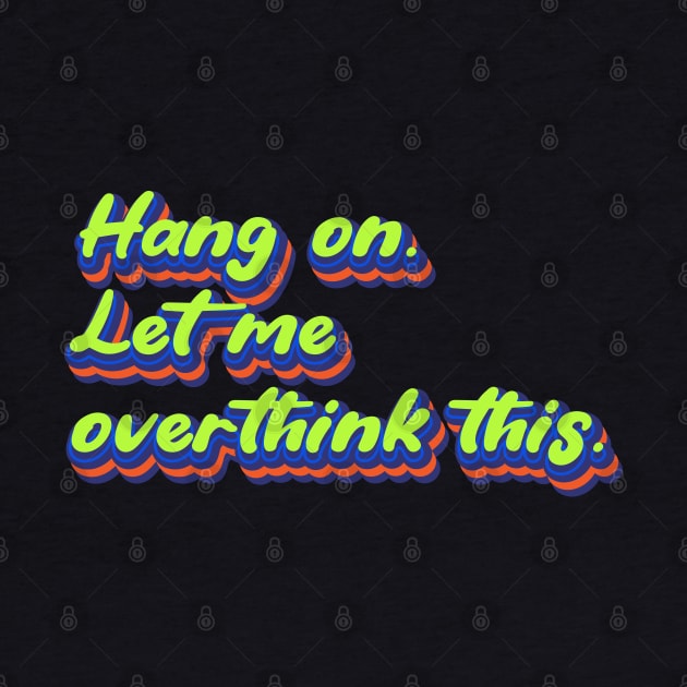 Hang on. Let me overthink this. | Overthink, Overthinker, Overthinking by Leo Stride